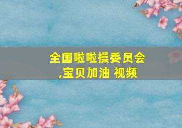 全国啦啦操委员会,宝贝加油 视频